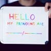 Photo of whiteboard which reads: 'hello my pronouns are'