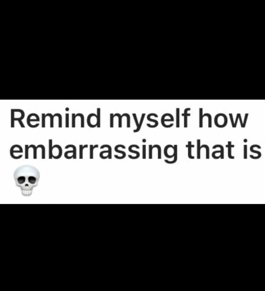 A text box that reads "Remind myself how embarassing that is" with a skull emoji