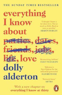 image of book cover. book cover is a pastel yellow. at the top of the cover in small blue writing are the words "The Sunday Times Bestseller" Below this in Red writing are the words everything I know about parties, dates, friends, jobs, life, love - the words parties, dates, friends, jobs, and life have been scribbled over with blue. underneath this is the author's name, Dolly Alderton. at the bottom of the cover in red writing are the words "with a new chapter on 'everything I know at thirty'"