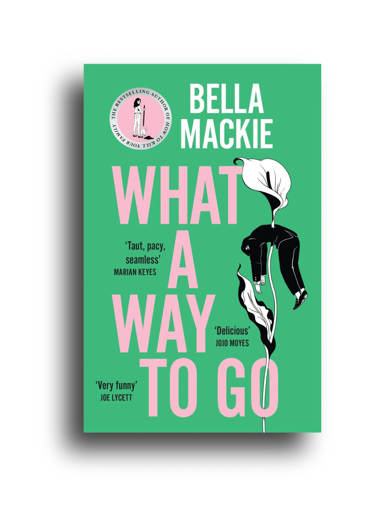 Cover of What A Way To Go by Bella Mackie, which is green with pink lettering and has a flower
