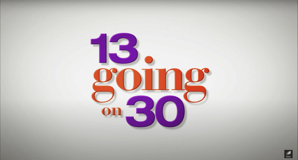 The "13 Going on 30" movie logo. It will be a Broadway production soon.