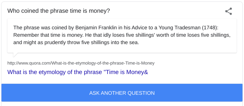 Okay, Google I'm feeling curious , Who coined the phrase time is money? Is time more valuable than money? Answer from Quora:
Benjamin Franklin