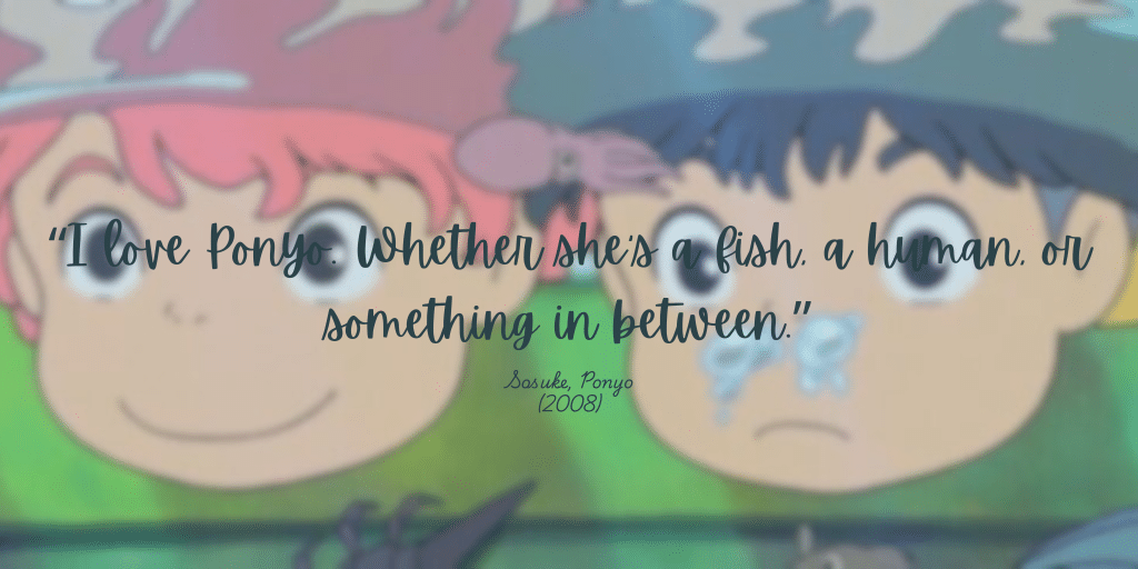 Quote: "I love Ponyo, whether she's a fish, or human, or something inbetween."