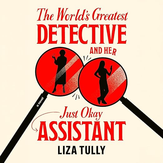 Book cover of Liza Tully's The Worlds Greatest Detective and her Just Okay Assistant (2025). the novel is featured as a recommendation in the article titled: 8 female-authored detective novels you need to read.