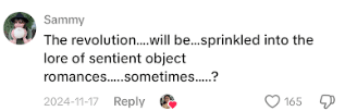 Comment about the ongoing discourse that reads: "The revolution will be sprinkled into the lore of sentient object romances sometimes?"