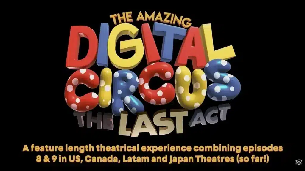 A title card reading "The Amazing Digital Circus: The Last Act". A subtitle reads: 'A feature length theatrical experience combining episodes 8 & 9 in US, Canada, Latam, and Japan Theatres (so far!)'